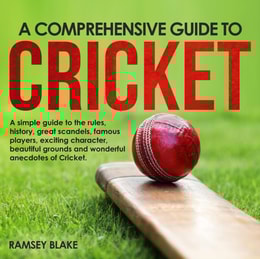 Comprehensive Guide to Cricket: A Simple Guide to the Rules, History, Great  Scandals, Famous Players, Exciting Characters,  Beautiful Grounds and Wonderful Anecdotes of  Cricket