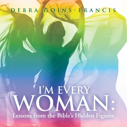 I'M EVERY WOMAN: Lessons from the Bible's Hidden Figures