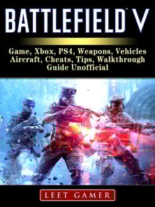 Battlefield V Game, Xbox, PS4, Weapons, Vehicles, Aircraft, Cheats, Tips, Walkthrough, Guide Unofficial