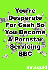 You're Desperate For Cash So You Become A Pornstar Servicing BBC