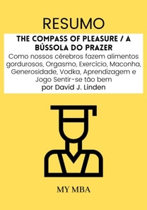 Resumo: The Compass of Pleasure / a Bussola Do Prazer : Como Nossos Cerebros Fazem Alimentos Gordurosos, Orgasmo, Exercicio, Maconha, Generosidade, Vodka, Aprendizagem E Jogo Sentir-Se Tao Bem Por David J. Linden