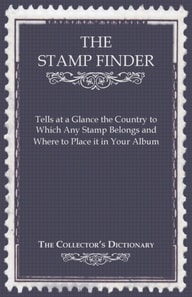 Stamp Finder - Tells at a Glance the Country to Which Any Stamp Belongs and Where to Place It in Your Album - The Collector's Dictionary