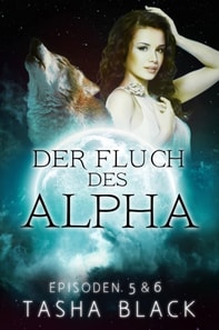 Der Fluch des Alphas, Teil 5 und 6