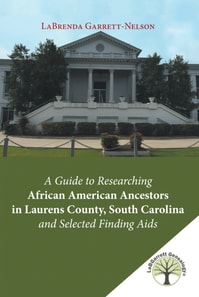 Guide to Researching African American Ancestors in Laurens County, South Carolina and Selected Finding Aids