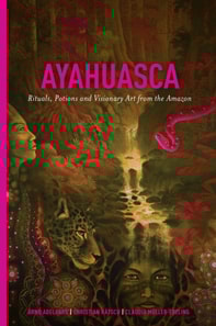 Ayahuasca: Rituals, Potions and Visionary Art from the Amazon
