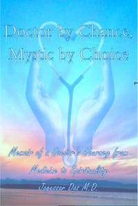 Doctor By Chance-Mystic By Choice; Memoir Of A Doctor's Journey From Medicine To Spirituality