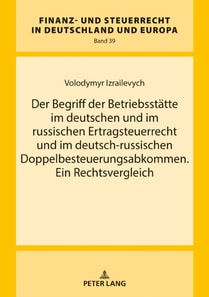 Der Begriff der Betriebsstaette im deutschen und im russischen Ertragsteuerrecht und im deutsch-russischen Doppelbesteuerungsabkommen. Ein Rechtsvergleich