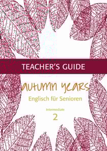 Autumn Years - Englisch fur Senioren 2 - Intermediate Learners - Teacher's Guide