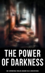 Power of Darkness: 560+ Supernatural Thrillers, Macabre Tales & Eerie Mysteries