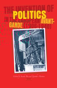 Invention of Politics in the European Avant-Garde (1906-1940)