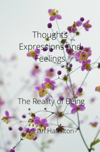 Thoughts Expressions and Feelings &quote; The Reality of Being&quote;