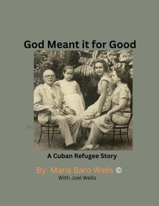 God Meant It For Good: A Cuban Refugee Story