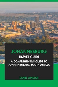 Johannesburg Travel Guide: A Comprehensive Guide to Johannesburg, South Africa