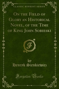On the Field of Glory an Historical Novel, of the Time of King John Sobieski