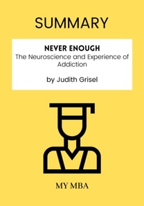 Summary: Never Enough : The Neuroscience and Experience of Addiction by Judith Grisel
