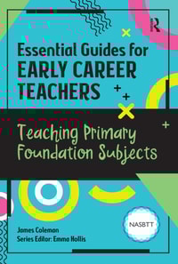 Essential Guides for Early Career Teachers: Teaching Primary Foundation Subjects