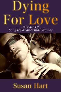 Dying For Love (A Pair Of Sci-Fi/Paranormal Erotic Adult Romances)