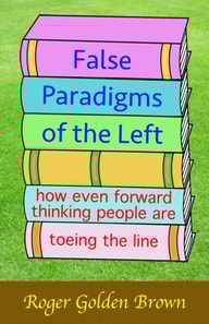 False Paradigms of the Left, How Even Forward Thinking People are Toeing the Line