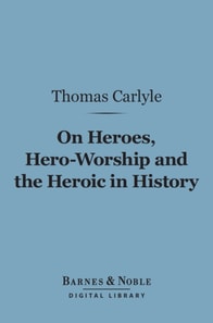 On Heroes, Hero-Worship and the Heroic in History (Barnes & Noble Digital Library)