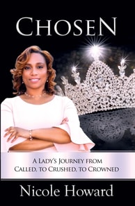 Chosen - A Lady's Journey from Called, to Crushed, to Crowned