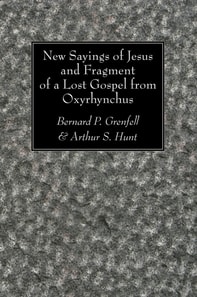New Sayings of Jesus and Fragment of a Lost Gospel from Oxyrhynchus