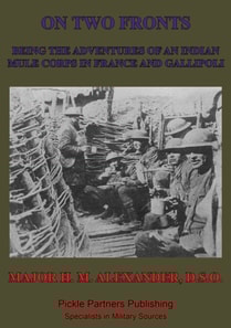 On Two Fronts - Being The Adventures Of An Indian Mule Corps In France And Gallipoli