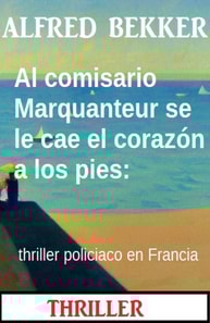 Al comisario Marquanteur se le cae el corazón a los pies: thriller policiaco en Francia