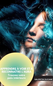 APPRENDRE À VOIR ET À RECONNAÎTRE L'AURA  Trouvez votre paix intérieure
