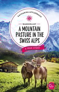 Wanderlust: A Mountain Pasture in the Swiss Alps