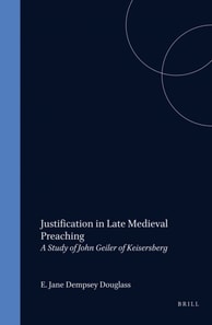 Justification in Late Medieval Preaching: A Study of John Geiler of Keisersberg