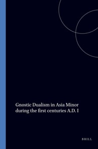 Gnostic Dualism in Asia Minor during the first centuries A.D. I