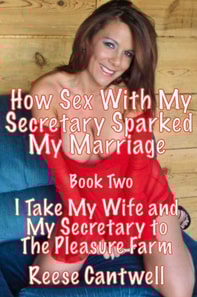 How Sex with My Secretary Sparked My Marriage: Book Two: I Take My Wife and My Secretary to The Pleasure Farm