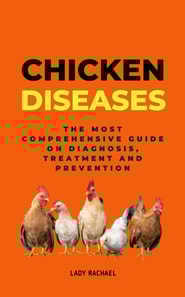 Chicken Diseases: The Most Comprehensive Guide On Diagnosis, Treatment And Prevention