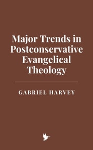 Major Trends in Postconservative Evangelical Theology
