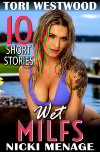 Wet MILFs - 10 Short Stories (Breeding Threesome Group Sex Lesbian FFM MFM Menage Cougar Erotica)