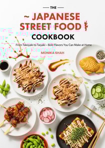 Japanese Street Food Cookbook: From Takoyaki to Taiyaki - Bold Flavors You Can Make at Home