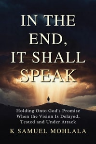 In the End It Shall Speak: Holding Onto God's Promise When the Vision Is Delayed, Tested and Under Attack