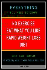 No Exercise Eat What You Like Rapid Weight Loss Diet: Everything You Need to Know - Easy Fast Results - It Works; and It Will Work for You