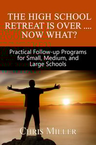 High School Retreat Is Over- Now What? Practical Follow-up Programs for Small, Medium, and Large Schools