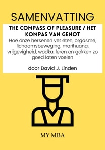 Samenvatting: The Compass of Pleasure / Het Kompas Van Genot: Hoe Onze Hersenen Vet Eten, Orgasme, Lichaamsbeweging, Marihuana, Vrijgevigheid, Wodka, Leren En Gokken Zo Goed Laten Voelen Door David J. Linden