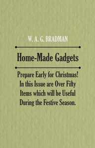 Home-Made Gadgets - Prepare Early for Christmas! In this Issue are Over Fifty Items which will be Useful During the Festive Season.