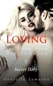 Loving the Hong Kong Billionaire 1: Secret Baby