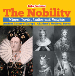 Nobility - Kings, Lords, Ladies and Nights Ancient History of Europe | Children's Medieval Books