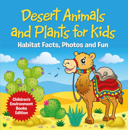 Desert Animals and Plants for Kids: Habitat Facts, Photos and Fun | Children's Environment Books Edition