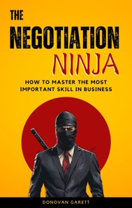 Negotiation Ninja: How to Master the Most Important Skill in Business