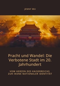 Pracht und Wandel:  Die Verbotene Stadt im 20. Jahrhundert