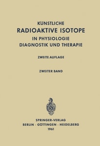 Radioactive Isotopes in Physiology Diagnostics and Therapy / Künstliche Radioaktive Isotope in Physiologie Diagnostik und Therapie