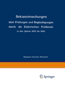 Bekanntmachungen über Prüfungen und Beglaubigungen durch die Elektrischen Prüfämter in den Jahren 1903 bis 1909