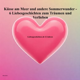 Erste Küsse am Meer und andere Sommerwunder - 6 Liebesgeschichten zum Träumen und Verlieben