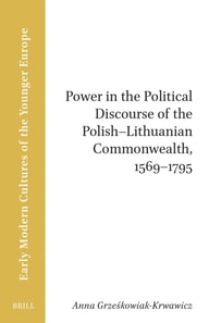 Power in the Political Discourse of the Polish-Lithuanian Commonwealth, 1569-1795